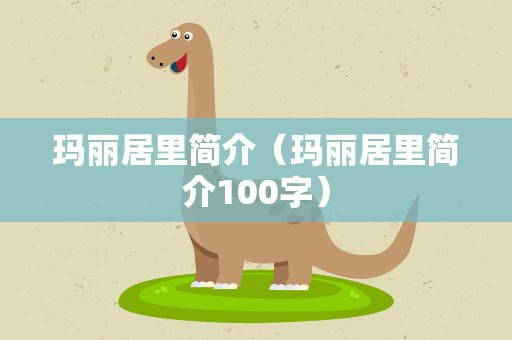 玛丽居里简介（玛丽居里简介100字）