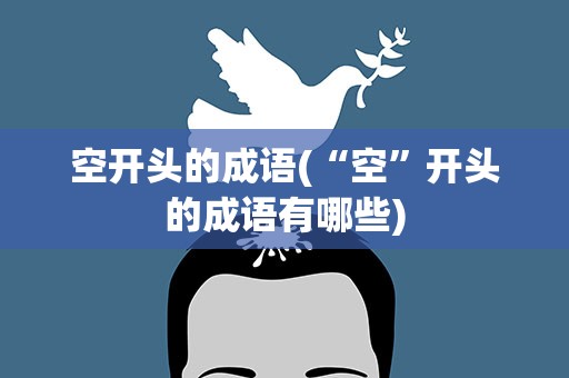 空开头的成语(“空”开头的成语有哪些)