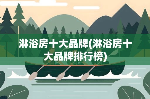 淋浴房十大品牌(淋浴房十大品牌排行榜)