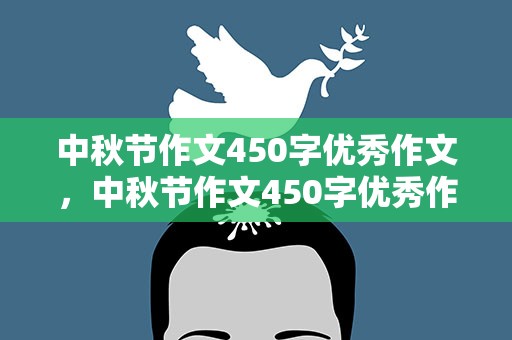中秋节作文450字优秀作文，中秋节作文450字优秀作文大全