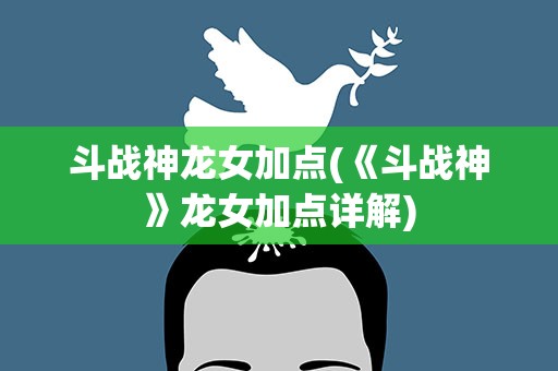 斗战神龙女加点(《斗战神》龙女加点详解)