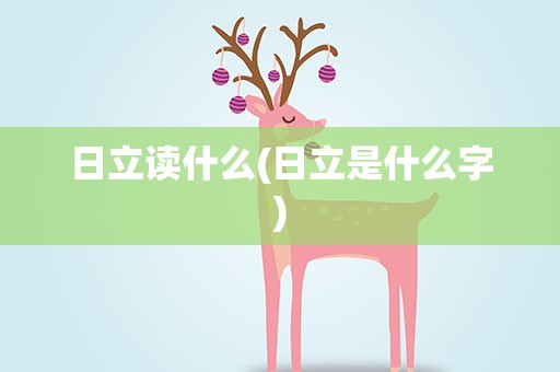 日立读什么(日立是什么字)