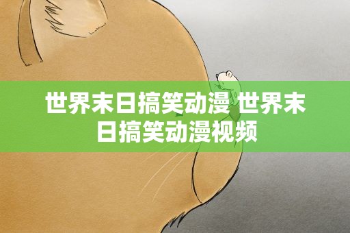 世界末日搞笑动漫 世界末日搞笑动漫视频