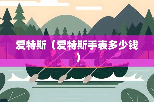 爱特斯（爱特斯手表多少钱）