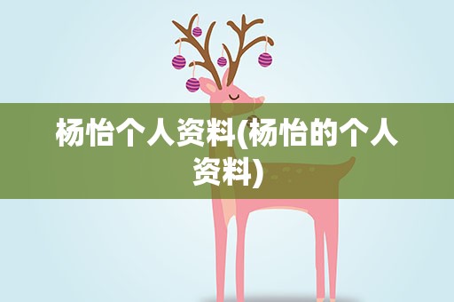 杨怡个人资料(杨怡的个人资料)