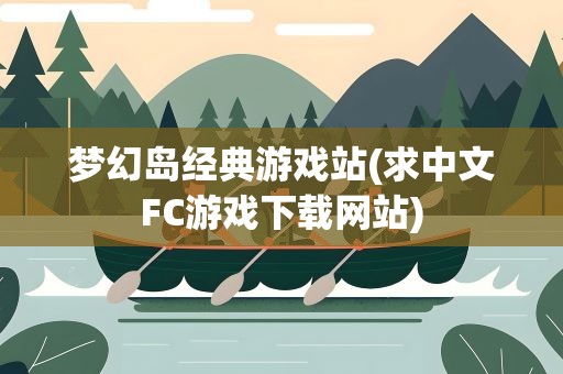 梦幻岛经典游戏站(求中文FC游戏下载网站)