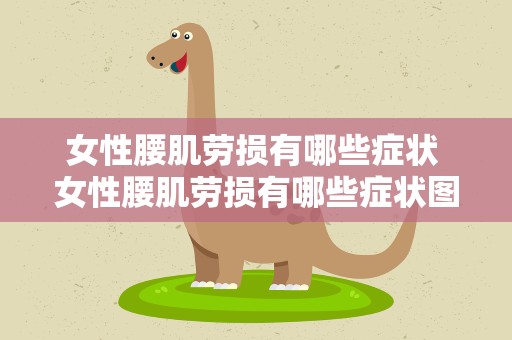 女性腰肌劳损有哪些症状 女性腰肌劳损有哪些症状图片