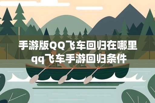 手游版QQ飞车回归在哪里 qq飞车手游回归条件