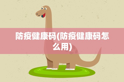 防疫健康码(防疫健康码怎么用)