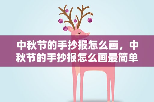 中秋节的手抄报怎么画，中秋节的手抄报怎么画最简单的