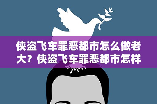 侠盗飞车罪恶都市怎么做老大？侠盗飞车罪恶都市怎样做老大