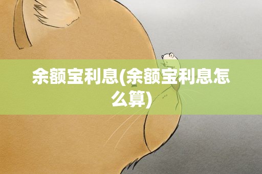 余额宝利息(余额宝利息怎么算)