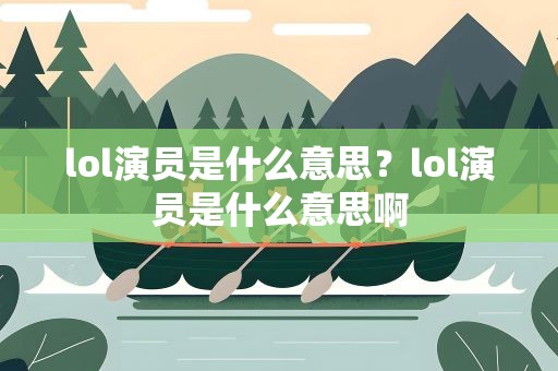 lol演员是什么意思？lol演员是什么意思啊