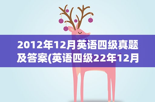 2012年12月英语四级真题及答案(英语四级22年12月真题)