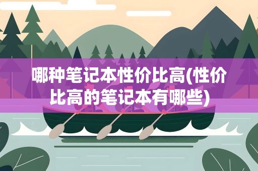 哪种笔记本性价比高(性价比高的笔记本有哪些)