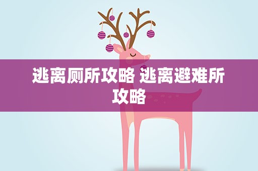 逃离厕所攻略 逃离避难所攻略