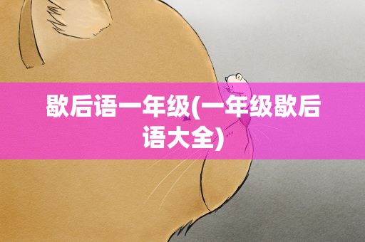 歇后语一年级(一年级歇后语大全)