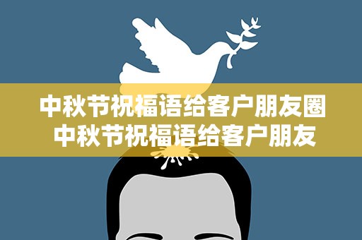 中秋节祝福语给客户朋友圈 中秋节祝福语给客户朋友圈文案