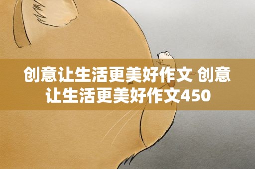创意让生活更美好作文 创意让生活更美好作文450