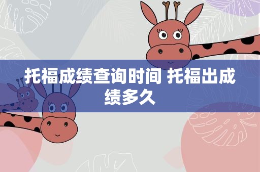 托福成绩查询时间 托福出成绩多久