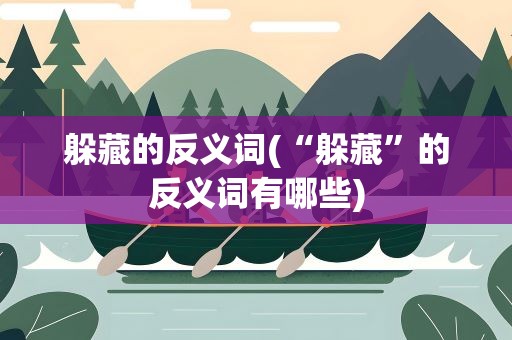 躲藏的反义词(“躲藏”的反义词有哪些)