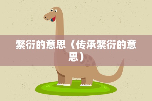 繁衍的意思（传承繁衍的意思）