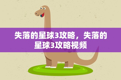 失落的星球3攻略，失落的星球3攻略视频