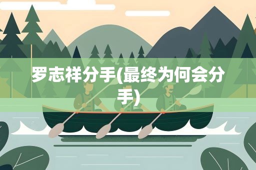 罗志祥分手(最终为何会分手)