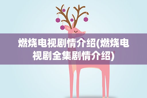 燃烧电视剧情介绍(燃烧电视剧全集剧情介绍)