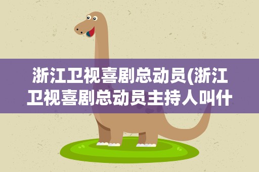 浙江卫视喜剧总动员(浙江卫视喜剧总动员主持人叫什么)
