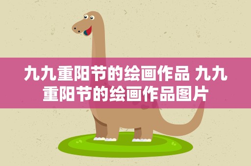 九九重阳节的绘画作品 九九重阳节的绘画作品图片