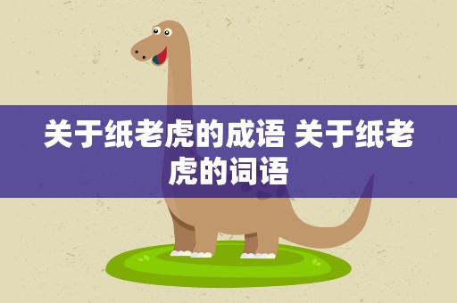 关于纸老虎的成语 关于纸老虎的词语