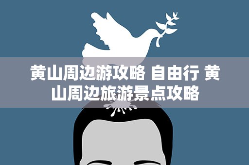 黄山周边游攻略 自由行 黄山周边旅游景点攻略