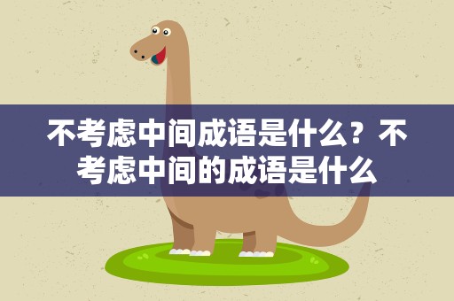 不考虑中间成语是什么？不考虑中间的成语是什么