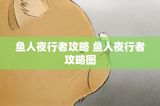 鱼人夜行者攻略 鱼人夜行者攻略图