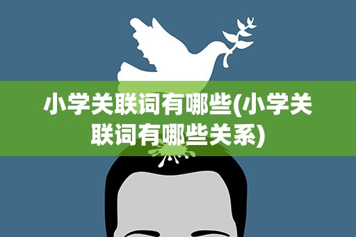 小学关联词有哪些(小学关联词有哪些关系)