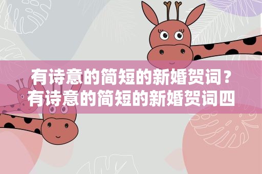 有诗意的简短的新婚贺词？有诗意的简短的新婚贺词四字