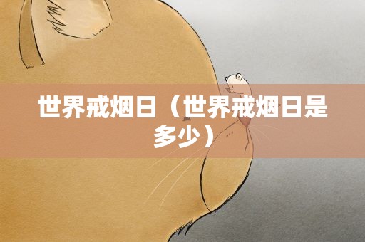 世界戒烟日（世界戒烟日是多少）