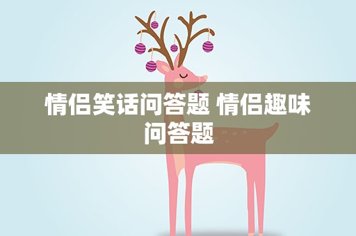 情侣笑话问答题 情侣趣味问答题