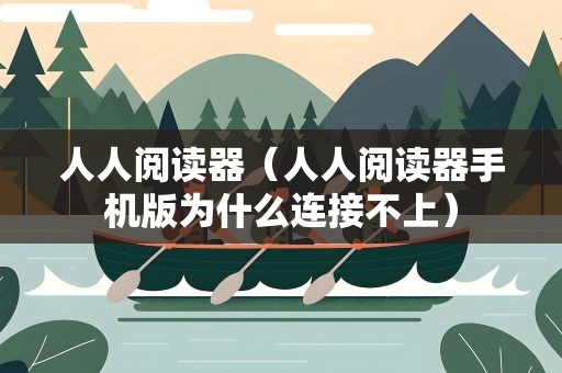 人人阅读器（人人阅读器手机版为什么连接不上）