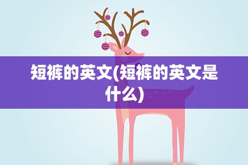 短裤的英文(短裤的英文是什么)
