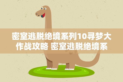 密室逃脱绝境系列10寻梦大作战攻略 密室逃脱绝境系列10寻梦大作战攻略八
