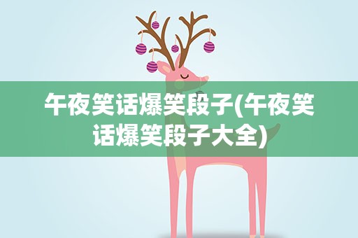午夜笑话爆笑段子(午夜笑话爆笑段子大全)