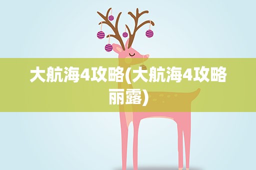 大航海4攻略(大航海4攻略丽露)