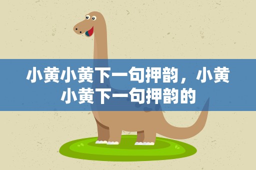 小黄小黄下一句押韵，小黄小黄下一句押韵的
