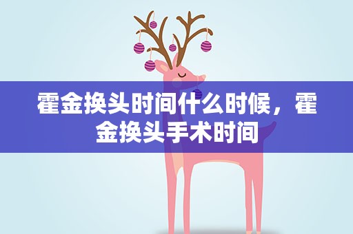 霍金换头时间什么时候，霍金换头手术时间