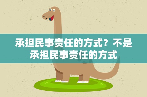 承担民事责任的方式？不是承担民事责任的方式