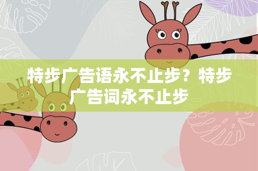特步广告语永不止步？特步广告词永不止步