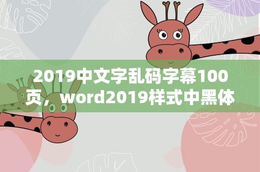 2019中文字乱码字幕100页，word2019样式中黑体字乱码