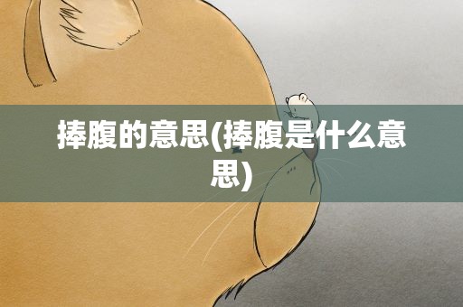 捧腹的意思(捧腹是什么意思)